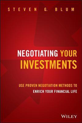 Book cover of Negotiating Your Investments: Use Proven Negotiation Methods To Enrich Your Financial Life by Steven G. Blum