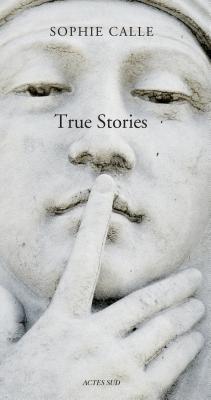 Book cover of Sophie Calle: True Stories by Sophie Calle (Artist)