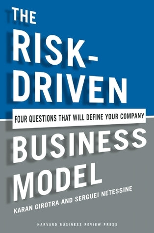 Book cover of The Risk-Driven Business Model: Four Questions That Will Define Your Company by Karan Girotra, Serguei Netessine