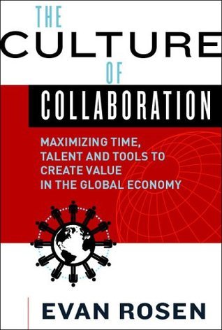 Book cover of The Culture of Collaboration: Maximize Time, Talent and Tools to Create Value in the Global Economy by Evan Rosen