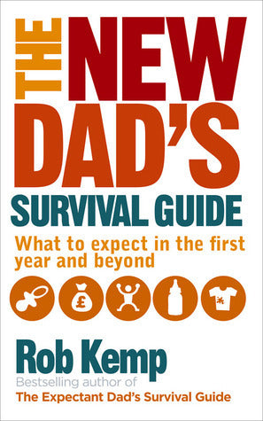 Book cover of The New Dad's Survival Guide: What to Expect in the First Year and Beyond by Rob  Kemp