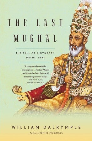 Book cover of The Last Mughal: The Fall Of A Dynasty: Delhi, 1857 by William Dalrymple