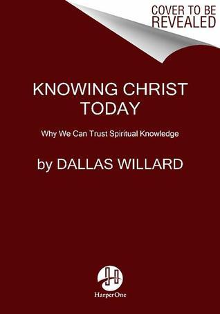 Book cover of Knowing Christ Today: Why We Can Trust Spiritual Knowledge by Dallas Willard
