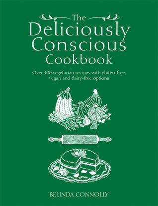 Book cover of The Deliciously Conscious Cookbook: Over 100 Vegetarian Recipes With Gluten-Free, Vegan And Dairy-Free Options by Belinda Connolly