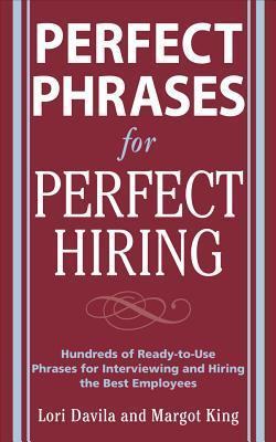 Book cover of Perfect Phrases For Perfect Hiring: Hundreds Of Ready-To-Use Phrases For Interviewing And Hiring The Best Employees by Lori Davila