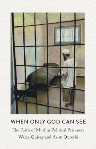 Book cover of When Only God Can See: The Faith of Muslim Political Prisoners by Walaa Quisay, Asim Qureshi (Co-author)