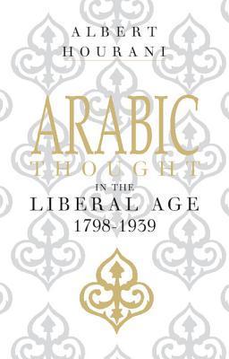 Book cover of Arabic Thought in the Liberal Age 1798–1939 by Albert Hourani
