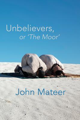Book cover of Unbelievers, Or 'The Moor' by John Mateer