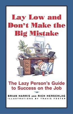 Book cover of Lay Low and Don't Make the Big Mistake: The Lazy Person's Guide to Success on the Job by Brian         Harris, Rich Herschlag, Travis Foster (Illus.)