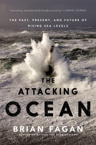 Book cover of The Attacking Ocean: The Past, Present, And Future Of Rising Sea Levels by Brian M. Fagan