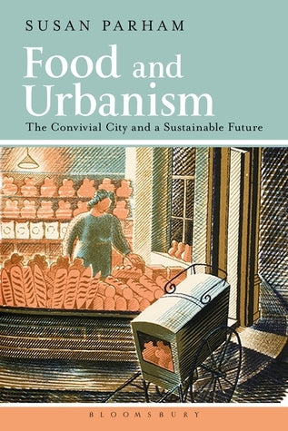 Book cover of Food And Urbanism: The Convivial City And A Sustainable Future by Susan Parham