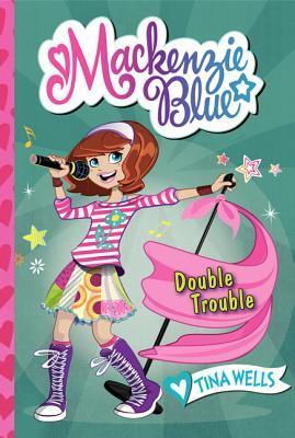 Book cover of Mackenzie Blue #5: Double Trouble by Tina   Wells, Michael Segawa (Illustrations)