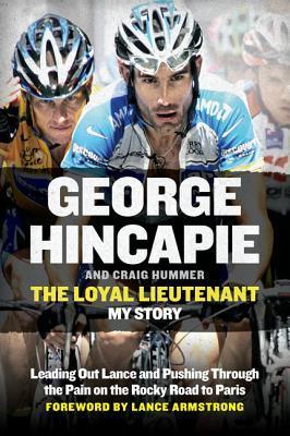 Book cover of The Loyal Lieutenant: Leading Out Lance And Pushing Through The Pain On The Rocky Road To Paris by George Hincapie, Craig Hummer, Lance Armstrong (Foreword)