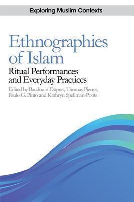 Book cover of Ethnographies Of Islam: Ritual Performances And Everyday Practices by Baudouin Dupret (Ed.), Thomas Pierret (Ed.), Paulo G. Pinto (Ed.), Kathryn Spellman-Poots (Ed.)