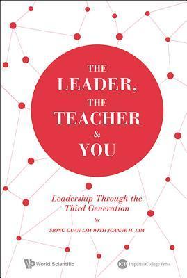Book cover of The Leader, The Teacher & You: Leadership Through The Third Generation by Siong Guan Lim, Joanne H Lim