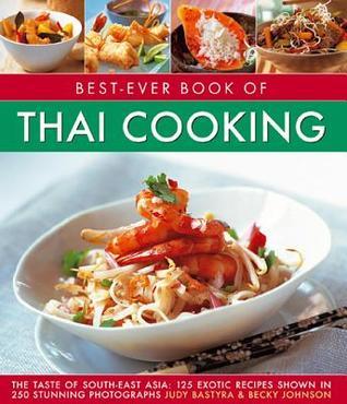 Book cover of Best-Ever Book Of Thai Cooking: The Taste Of South-East Asia: 125 Exotic Recipes Shown In 250 Stunning Photographs by Judy Bastyra, Becky Johnson