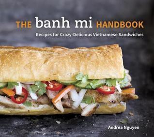 Book cover of The Banh Mi Handbook: Recipes For Crazy-Delicious Vietnamese Sandwiches by Andrea Nguyen