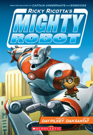Book cover of Ricky Ricotta's Mighty Robot by Dav Pilkey, Dan Santat (Illus.)