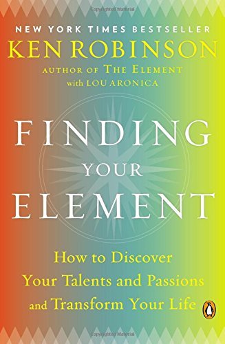 Book cover of Finding Your Element: How To Discover Your Talents And Passions And Transform Your Life by Ken Robinson, Lou Aronica
