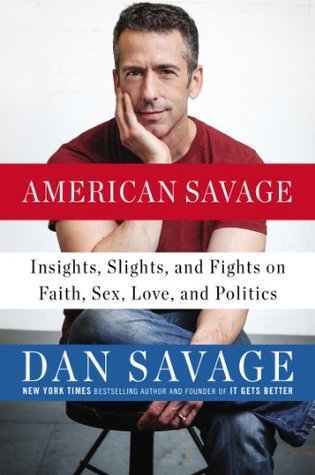 Book cover of American Savage: Insights, Slights, And Fights On Faith, Sex, Love, And Politics by Dan Savage