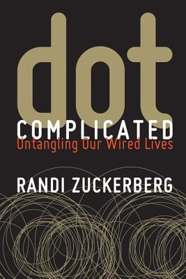 Book cover of Dot Complicated: Untangling Our Wired Lives by Randi  Zuckerberg