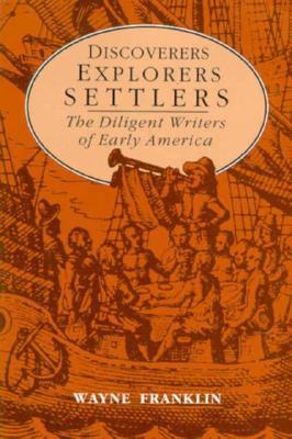 Book cover of Discoverers, Explorers, Settlers: The Diligent Writers Of Early America by Wayne Franklin