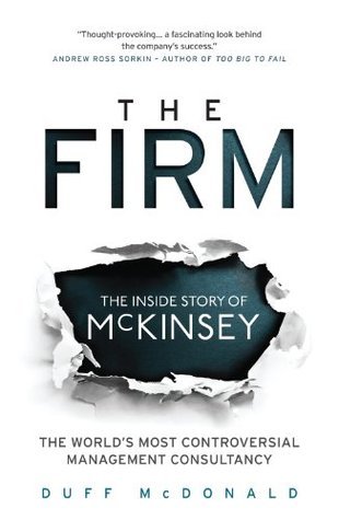 Book cover of The Firm: The Inside Story of McKinsey, the World's Most Controversial Management Consultancy by Duff McDonald