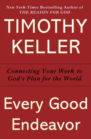 Book cover of Every Good Endeavor: Connecting Your Work to God'S Work by Timothy J. Keller