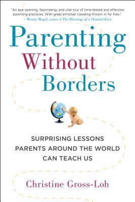 Book cover of Parenting Without Borders: Surprising Lessons Parents Around the World Can Teach Us by Christine Gross-Loh