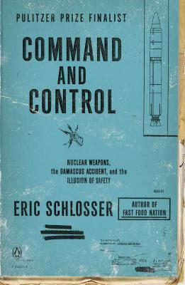 Book cover of Command And Control: Nuclear Weapons, The Damascus Accident, And The Illusion Of Safety by Eric Schlosser