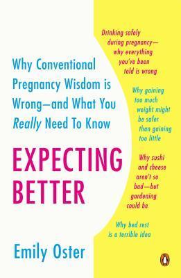 Book cover of Expecting Better: Why the Conventional Pregnancy Wisdom Is Wrong - And What You Really Need to Know by Emily Oster