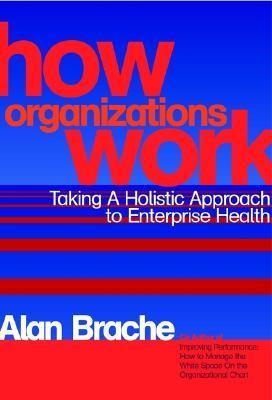 Book cover of How Organizations Work: Taking a Holistic Approach to Enterprise Health by Alan P. Brache