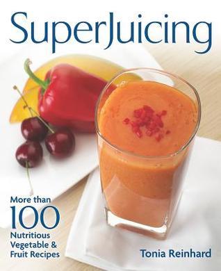Book cover of Superjuicing: More Than 100 Nutritious Vegetable And Fruit Recipes by Tonia Reinhard MS  RD