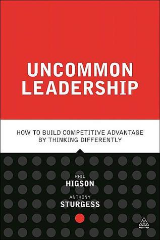 Book cover of Uncommon Leadership: How To Build Competitive Advantage By Thinking Differently by Phil Higson, Anthony Sturgess