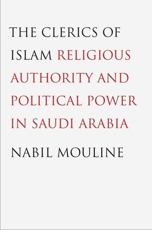 Book cover of The Clerics Of Islam: Religious Authority And Political Power In Saudi Arabia by Nabil Mouline, Ethan S. Rundell (Trans.)