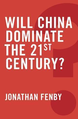 Book cover of Will China Dominate The 21st Century? by Jonathan Fenby