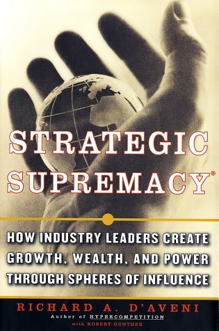 Book cover of Strategic Supremacy: How Industry Leaders Create Growth, Wealth, And Power Through Spheres Of Influence by Richard A. D'Aveni
