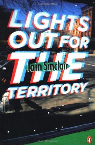 Book cover of Lights Out for the Territory: 9 Excursions in the Secret History of London by Iain Sinclair