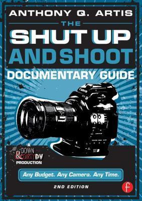 Book cover of The Shut Up And Shoot Documentary Guide: A Down & Dirty Dv Production by Anthony Q. Artis