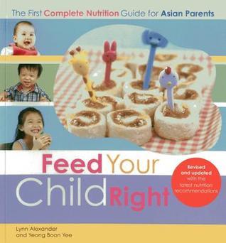 Book cover of Feed Your Child Right: The First Complete Nutrition Guide For Asian Parents by Lynn Alexander