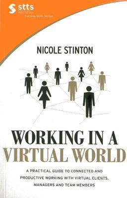Book cover of Working In A Virtual World: A Practical Guide To Working With Virtual Clients, Managers And Team Members, And Becoming More Connected, Efficient And Productive by Nicole Stinton