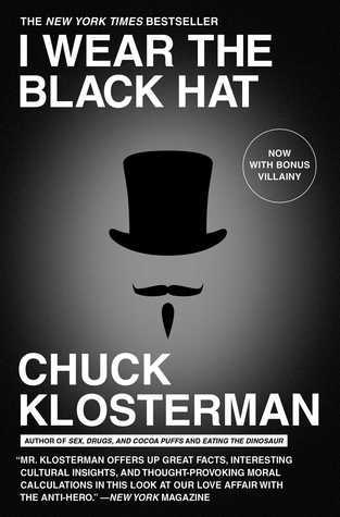 Book cover of I Wear The Black Hat: Grappling With Villains by Chuck Klosterman