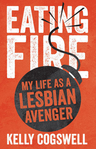 Book cover of Eating Fire: My Life As A Lesbian Avenger by Kelly J. Cogswell