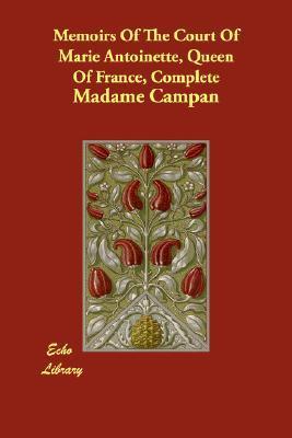 Book cover of Memoirs of the Court of Marie Antoinette, Queen of France, Complete by Jeanne-Louise-Henriette Campan