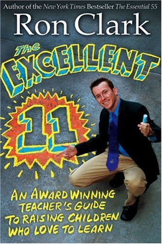 Book cover of The Excellent 11: An Award Winning Teacher's Guide To Raising Children Who Love To Learn by Ron Clark