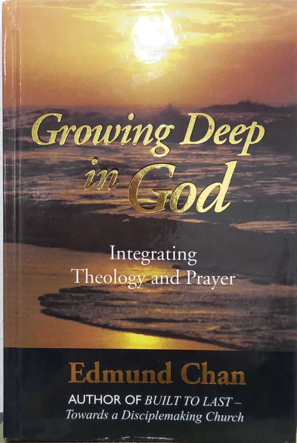 Book cover of Growing Deep With God: Integrating Theology And Prayer by Edmund Chan