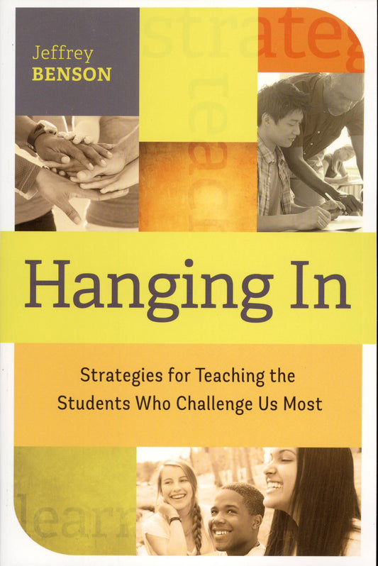 Book cover of Hanging In: Strategies For Teaching The Students Who Challenge Us Most by Jeffrey Benson