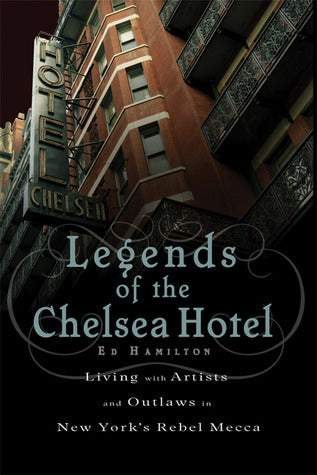 Book cover of Legends Of The Chelsea Hotel: Living With The Artists And Outlaws Of New York's Rebel Mecca by Ed  Hamilton