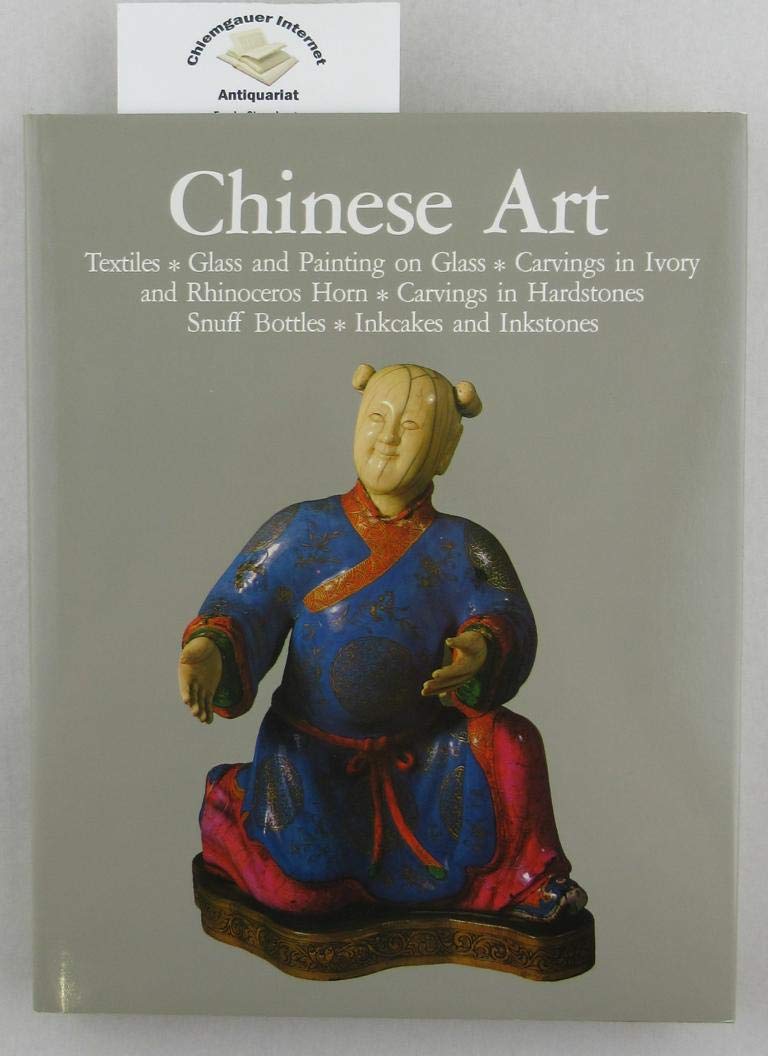 Book cover of Chinese Art: Textiles, Glass And Painting On Glass, Carvings In Ivory And Rhinoceros Horn, Carvings In Hardstone, Snuff Bottles, Inkcakes And Inkstones by Soame Jenyns