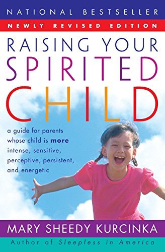 Book cover of Raising Your Spirited Child: A Guide for Parents Whose Child Is More Intense, Sensitive, Perceptive, Persistent, and Energetic by Mary Sheedy Kurcinka
